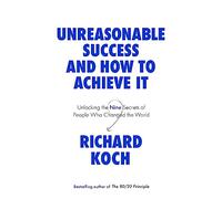 Unreasonable Success and How to Achieve It: Unlocking the Nine Secrets of People Who Changed the World