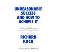 Unreasonable Success and How to Achieve It : Unlocking the Nine Secrets of People Who Changed the World