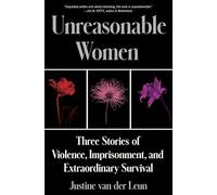 Unreasonable Women: Three Stories of Self-Defense, Wrongful Imprisonment, and Extraordinary Survival