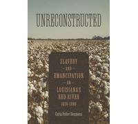 Unreconstructed : Slavery and Emancipation on Louisiana's Red River, 1820-1880