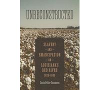Unreconstructed: Slavery and Emancipation on Louisiana's Red River, 1820-1880 (Conflicting Worlds: New Dimensions of the American Civil War)