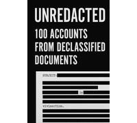Unredacted: 100 Accounts from Declassified Documents