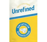 Unrefined: How Capitalism Reinvented Sugar (Synthesis)