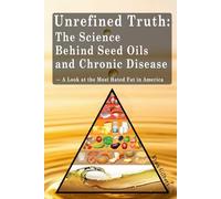 Unrefined Truth: The Science Behind Seed Oils and Chronic Disease: A Look at the Most Hated Fat in America