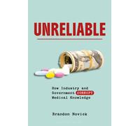 Unreliable : How Industry and Government Corrupt Medical Knowledge