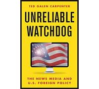 Unreliable Watchdog: The News Media and U.S. Foreign Policy