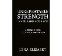 Unrepeatable Strength: A Men’s Guide to Cancer Prevention