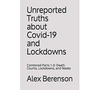 UNREPORTED TRUTHS ABOUT COVID-19 AND LOCKDOWNS: Combined Parts 1-3: Death Counts, Lockdowns, and Masks