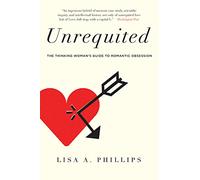 Unrequited: The Thinking Woman's Guide to Romantic Obsession
