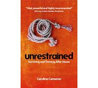 Unrestrained: Surviving and Thriving After Abuse
