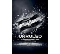 Unruled: the Path to Radical Freedom is Through Axiomatic Sovereignty: 1 (Revolutionary Governance)