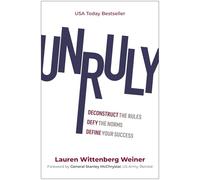 Unruly: Deconstruct the Rules, Defy the Norms, and Define Your Success