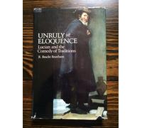 Unruly Eloquence - Lucian & the Comedy of Traditions: Lucian and the Comedy of Traditions (Revealing Antiquity)
