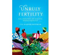 Unruly Fertility : Race, Development, and Decolonial Reproductive Politics