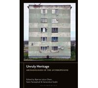 Unruly Heritage : Archaeologies of the Anthropocene