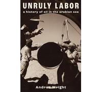 Unruly Labor: A History of Oil in the Arabian Sea (Stanford Studies in Middle Eastern and Islamic Societies and Cultures)