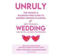 Unruly: The Honest & Rulebook-Free Guide to Modern Wedding Planning: Or How to Plan a Wedding (and not kill anyone in the process)