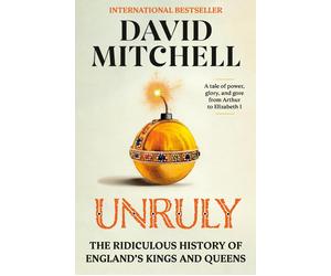 Unruly: The Ridiculous History of England's Kings and Queens by David Mitchell H