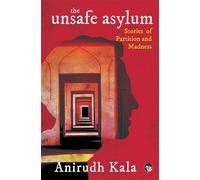 Unsafe Asylum Stories of Partition Madness: Stories of Partition and Madness
