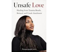 Unsafe Love: Healing from Trauma Bonds, Betrayal, and Unsafe Attachment