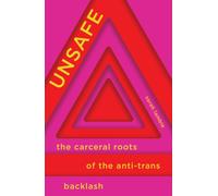 Unsafe : The Carceral Roots of the Anti-Trans Backlash