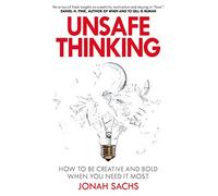 Unsafe Thinking: How to be Creative and Bold When You Need It Most