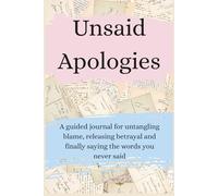 Unsaid Apologies: A guided journal for untangling blame, releasing betrayal and finally saying the words you never said