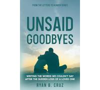 Unsaid Goodbyes: Writing the Words We Couldn’t Say After the Sudden Loss of a Loved One (Letters To Heaven)