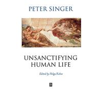 Unsanctifying Human Life: Essays on Ethics