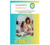 Unschooling Book for Grades K-5: A Practical Handbook for Raising Curious, Confident Learners at Home
