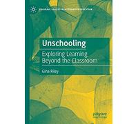 Unschooling: Exploring Learning Beyond the Classroom (Palgrave Studies in Alternative Education)
