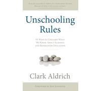Unschooling Rules: 55 Ways to Unlearn What We Know about Schools and Rediscover Education
