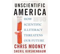 Unscientific America: How Scientific Illiteracy Threatens our Future