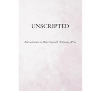 Unscripted: An Invitation to Meet Yourself Without a Plan
