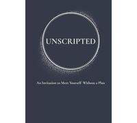 Unscripted: An Invitation to Meet Yourself Without a Plan