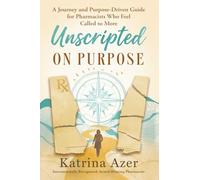 Unscripted On Purpose: A Journey and Purpose-Driven Guide for Pharmacists Who Feel Called to More