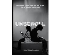 Unscroll: Reclaiming Focus, Time, and Self in the Age of Infinite Distraction