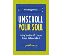 Unscroll Your Soul: Finding Your Real-Life Purpose Beyond the Endless Feed