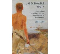Esty - Unseasonable Youth Modernism Colonialism and the Fiction of - N555z