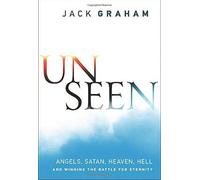 Unseen: Angels, Satan, Heaven, Hell, and Winning the Battle for Eternity