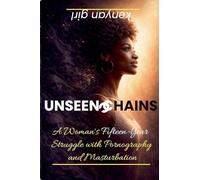 UNSEEN CHAINS - A Woman's Fifteen-year Struggle with Pornography and Masturbation
