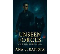 Unseen Forces: A K-9 Code Origins Novel