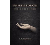 Unseen Forces and How To Use Them: A Modern Rendering of the Early 20th Century Text