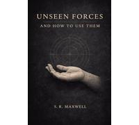 Unseen Forces and How To Use Them: A Modern Rendering of the Early 20th Century Text