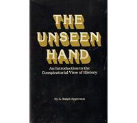 Unseen Hand : Introduction to the Conspiratorial View of History: An Introduction to the Conspirational View of History