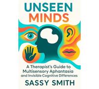 Unseen Minds: A Therapist's Guide to Multisensory Aphantasia and Invisible Cognitive Differences