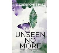 UNSEEN NO MORE A Collective Workbook to Reclaim Your Voice and Confidence: "Step out of the shadows. Step into your power."