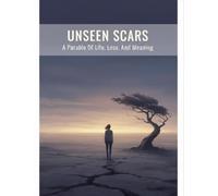 Unseen Scars: A Parable Of Life, Loss, And Meaning