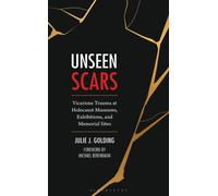 Unseen Scars : Vicarious Trauma at Holocaust Museums, Exhibitions, and Memorial Sites