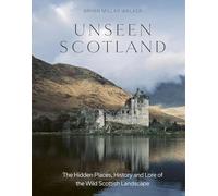Unseen Scotland: The Hidden Places, History and Lore of the Wild Scottish Landscape